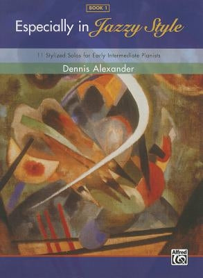 Especially in Jazzy Style, Bk 1: 11 Stylized Solos for Early Intermediate Pianists by Alexander, Dennis