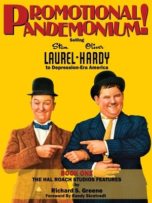 Promotional Pandemonium! - Selling Stan Laurel and Oliver Hardy to Depression-Era America - Book One - The Hal Roach Studios Features by Greene, Richard S.