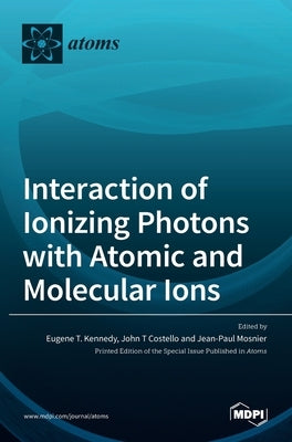 Interaction of Ionizing Photons with Atomic and Molecular Ions by T. Kennedy, Eugene