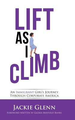 Lift as I Climb: An Immigrant Girl's Journey Through Corporate America by Glenn, Jackie