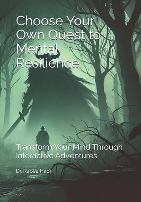 Choose Your Own Quest to Mental Resilience: Transform Your Mind Through Interactive Adventures by Hadi, Rabea