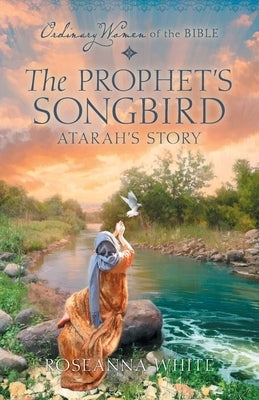 The Prophet's Songbird: Atarah's Story by White, Roseanna