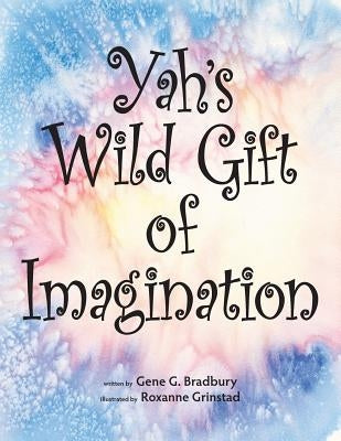 Yah's Wild Gift of Imagination by Grinstad, Roxanne