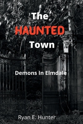 The Haunted Town: Demons In Elmdale by Hunter, Ryan E.