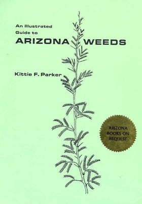 An Illustrated Guide to Arizona Weeds by Parker, Kittie F.