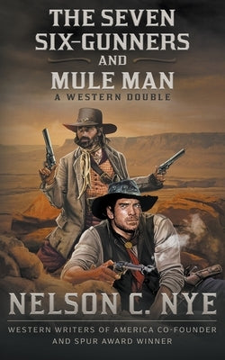 The Seven Six-Gunners and Mule Man: A Western Double by Nye, Nelson C.