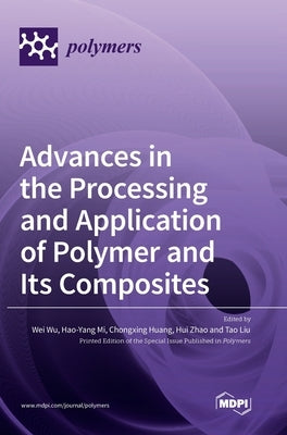 Advances in the Processing and Application of Polymer and Its Composites by Wu, Wei