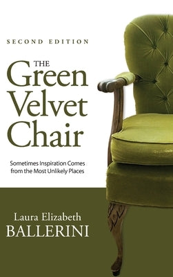 The Green Velvet Chair: Sometimes Inspiration Comes from the Most Unlikely Places by Ballerini, Laura E.