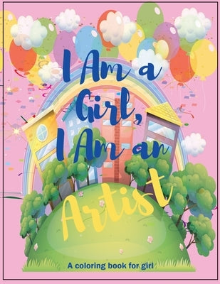 I Am a Girl, I Am an Artist: A Coloring Book For Girls.: A Coloring Book, Gift (42 Pages, 8,5 x 11, Matte Finish Cover)(Activity Books) by Publisher, Coloring Books