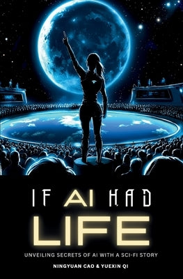 If AI Had Life: Unveiling Secret of AI with Sci-Fi Narrative by Cao, Ningyuan