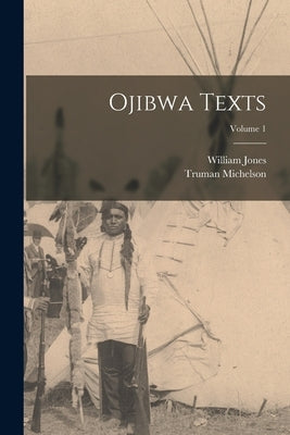 Ojibwa Texts; Volume 1 by Jones, William