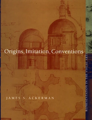 Origins, Imitation, Conventions: Representation in the Visual Arts by Ackerman, James S.