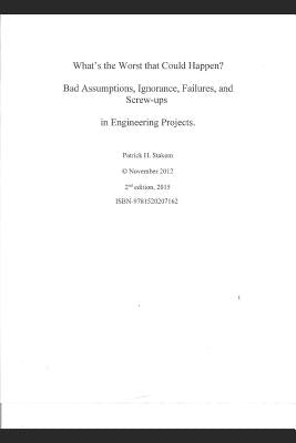 What's the Worst That Could Happen?: Bad Assumptions, Ignorance, Failures, and Screw-Ups in Engineering Projects by Stakem, Patrick