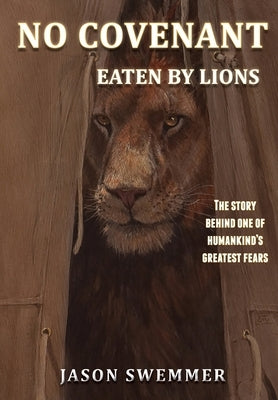 No Covenant: Eaten by lions - The story behind one of humankind's greatest fears. by Swemmer, Jason