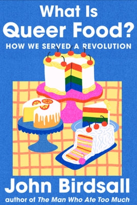 What Is Queer Food?: How We Served a Revolution by Birdsall, John