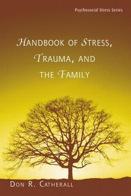 Handbook of Stress, Trauma, and the Family by Catherall, Don R.