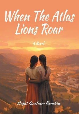 When The Atlas Lions Roar by Sinclair-Benrbia, Najat