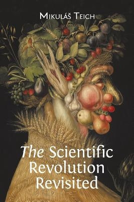 The Scientific Revolution Revisited by Teich, Mikulás