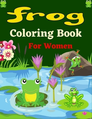 FROG Coloring Book For Women: 30+ Coloring pages Fun Designs - Patterns of Frogs & Toads For Adults (Unique gifts) by Publications, Mnktn