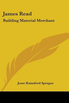 James Read: Building Material Merchant by Sprague, Jesse Rainsford