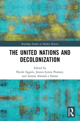 The United Nations and Decolonization by Eggers, Nicole