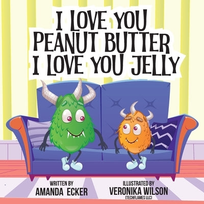 I Love You Peanut Butter I Love You Jelly by Ecker, Amanda