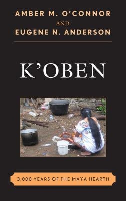 K'Oben: 3,000 Years of the Maya Hearth by O'Connor, Amber M.