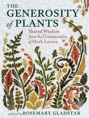 The Generosity of Plants: Shared Wisdom from the Community of Herb Lovers by Gladstar, Rosemary