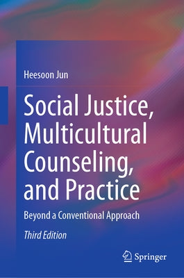 Social Justice, Multicultural Counseling, and Practice: Beyond a Conventional Approach by Jun, Heesoon