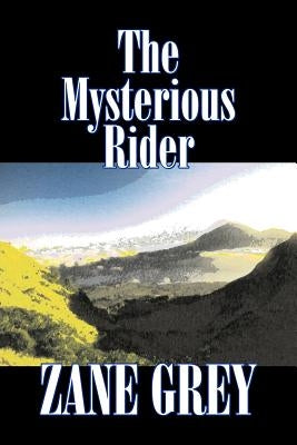 The Mysterious Rider by Zane Grey, Fiction, Westerns, Historical by Grey, Zane