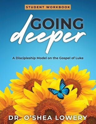 Going Deeper (Student Workbook): A Discipleship Model on the Gospel of Luke by Lowery, O'Shea