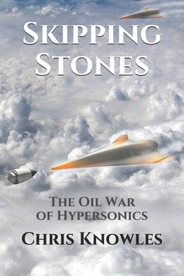 Skipping Stones: The Oil War of Hypersonics by Knowles, Chris