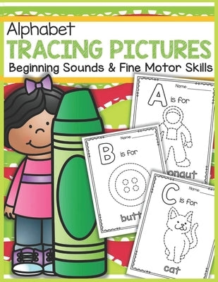 Alphabet Tracing Pictures Beginning Sounds and Fine Motor Skills: Practice for Kids with Pen Control, Line Tracing, Letters, and More! (Kids coloring by Arts, Antisofty