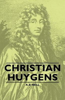 Christian Huygens by Bell, A. E.