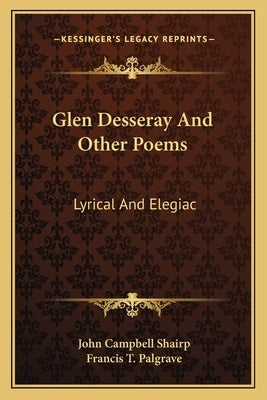 Glen Desseray and Other Poems: Lyrical and Elegiac by Shairp, John Campbell