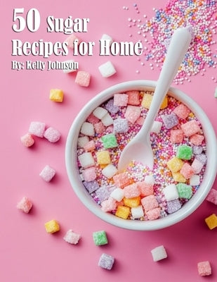 50 Sugar Recipes for Home by Johnson, Kelly