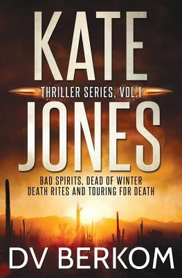 Kate Jones Thriller Series, Vol. 1: Bad Spirits, Dead of Winter, Death Rites, Touring for Death by Berkom, D. V.