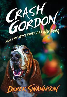 Crash Gordon and the Mysteries of Kingsburg by Swannson, Derek