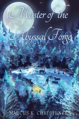 Master of the Abyssal Forge: Volume 1 by Christensen, Marcus Kopp