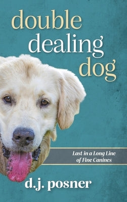 Double Dealing Dog: Last in a Long Line of Fine Canines by Posner, D. J.