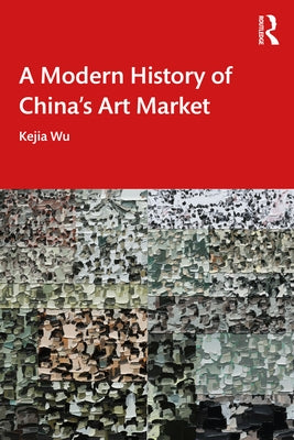 A Modern History of China's Art Market by Wu, Kejia