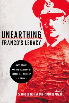 Unearthing Franco's Legacy: Mass Graves and the Recovery of Historical Memory in Spain by Jerez-Farran, Carlos