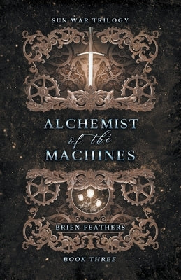 Alchemist of the Machines by Feathers, Brien