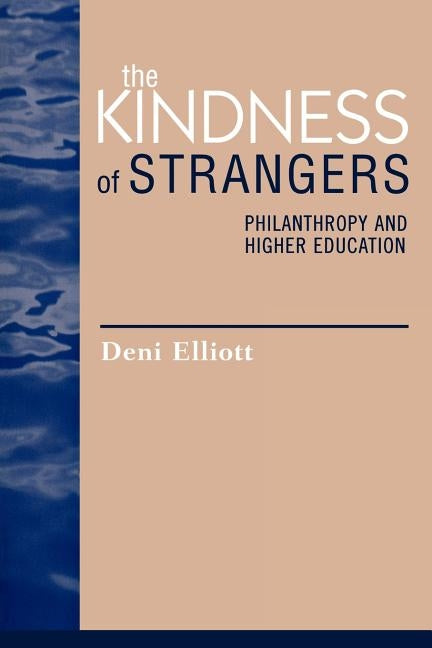 The Kindness of Strangers: Philanthropy and Higher Education by Elliott, Deni