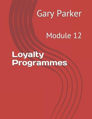 Loyalty Programmes: Module 12 by Parker, Gary