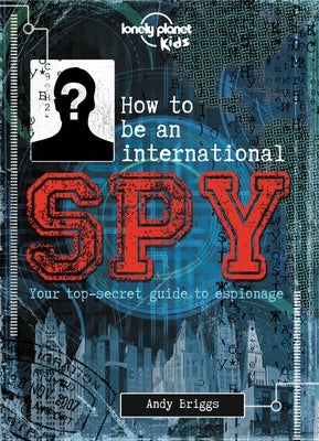 Lonely Planet Kids How to Be an International Spy 1: Your Training Manual, Should You Choose to Accept It by Kids, Lonely Planet