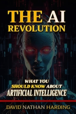 The AI Revolution: What You Should Know About Artificial Intelligence by Harding, David Nathan