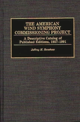 The American Wind Symphony Commissioning Project: A Descriptive Catalog of Published Editions 1957-1991 by Renshaw, Jeffrey