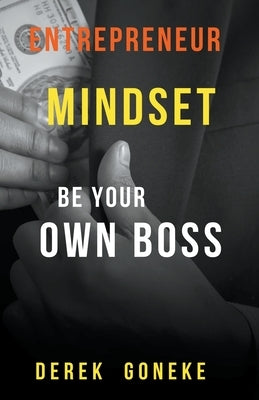 Entrepreneur Mindset: be Your own Boss by Goneke, Derek