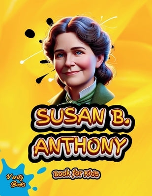 Susan B. Anthony Book for Kids: The Woman Who Fought for Equality. by Books, Verity